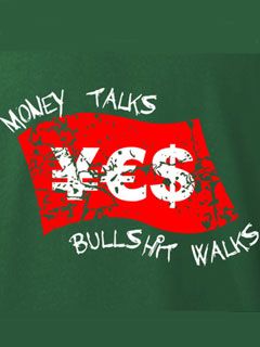 Money talks bull shit walks