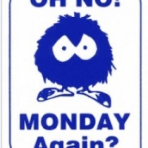 Oh no! Monday Again?