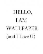 Hello, I am Wallpaper and I Love U