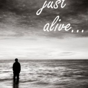 Just alive...