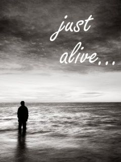 Just alive...