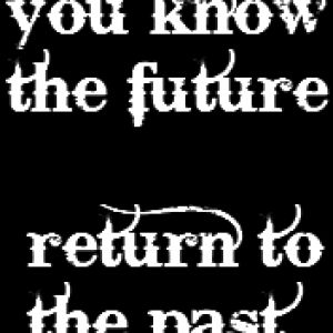 You know the future....
