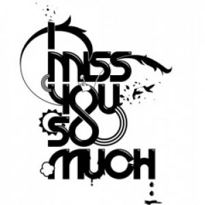 I miss you...